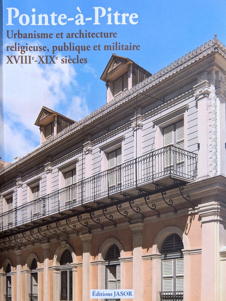 Pointe-à-Pitre urbanisme et architecture religieuse, publique et militaire XVIIIe XIXe Siècles, Éditions Jasor - 2008.