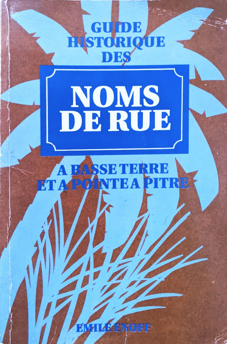 Guide historique des noms des rues à Basse-Terre et à Pointe-à-Pitre, Emile Enoff - 1993.
