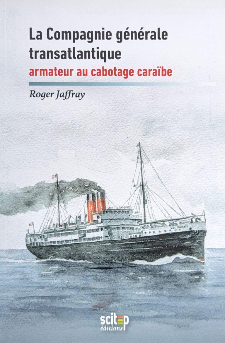 La Compagnie Générale Transatlantique armateur au cabotage caraïbe Scitep éditions - 2012