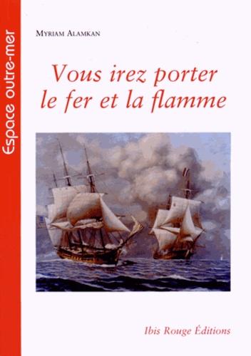 Vous irez porter le fer et la flamme : les corsaires français de la Révolution française et du Premier Empire en Caraïbe (17903-1810). Ibis Rouge Edition - 2015